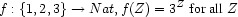    f: \{1,2,3\} \rightarrow Nat, f(Z)=3^Z \mbox{ for all } Z