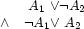 \begin{array}{lc@{\vee}c}
        &  A_1      & \neg A_2 \\
\wedge  &  \neg A_1 & A_2
\end{array}