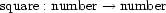 {\rm square}: {\rm number} \rightarrow {\rm number}