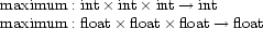 \begin{array}{l}
{\rm maximum}: {\rm int} \times {\rm int} \times {\rm int} \rightarrow {\rm int} \\ 
{\rm maximum}: {\rm float} \times {\rm float}\times {\rm float} \rightarrow {\rm float} 
\end{array}