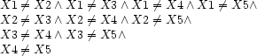 \begin{array}{l}
 X1\not=X2 \wedge X1\not=X3 \wedge X1\not=X4 \wedge X1\not=X5\wedge \\
            X2\not=X3 \wedge X2\not=X4\wedge  X2\not=X5 \wedge\\
            X3\not=X4 \wedge X3\not=X5\wedge\\
            X4\not=X5
\end{array}