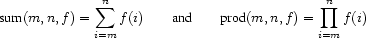   \mbox{sum}(m,n,f) = \sum_{i=m}^{n}  f(i) 
\qquad \mbox{and} \qquad
  \mbox{prod}(m,n,f) = \prod_{i=m}^{n}  f(i) 