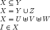 \begin{array}{l}
X \subseteq Y \\
X = Y \cup Z \\
X = U \uplus V \uplus W \\
I \in X
\end{array}