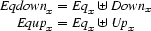 \begin{array}{r@{{}={}}l}
\EQDOWNV{x} & \EQV{x}\uplus\DOWNV{x}\\
\EQUPV{x} & \EQV{x}\uplus\UPV{x}
\end{array}