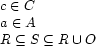 \begin{array}{l}
c\in C\\
a\in A\\
R\subseteq S\subseteq R\UNION O
\end{array}