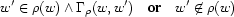 w'\in\rho(w)\wedge\Gamma_\rho(w,w')\quad\textbf{or}\quad
w'\not\in\rho(w)