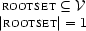 \begin{array}{c}
\SET{rootset}\subseteq\VV\\
|\SET{rootset}|=1
\end{array}