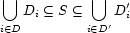 \bigcup\limits_{i\in D} D_i\subseteq S\subseteq
\bigcup\limits_{i\in D'} D_i'