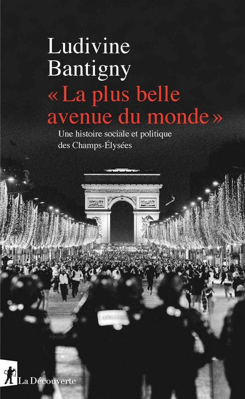 « La plus belle avenue du monde », Une histoire sociale et politique des Champs-Élysées par Ludivine BANTIGNY