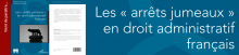CRJP - les arrêts jumeaux en droit administratif français CRJP - les arrêts jumeaux en droit administratif français