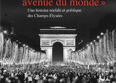 « La plus belle avenue du monde », Une histoire sociale et politique des Champs-Élysées par Ludivine BANTIGNY